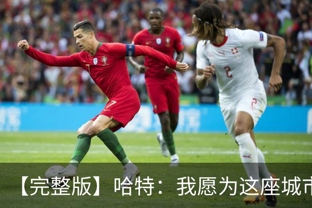 【完整版】哈特：我愿为这座城市牺牲一切 他们再也不能质疑我了